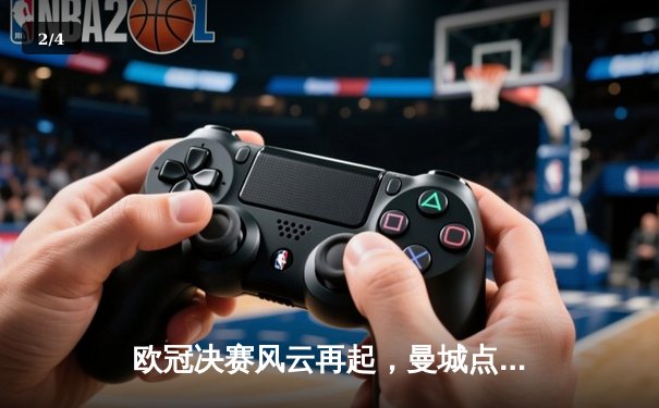 欧冠决赛风云再起，曼城点球决胜创历史 - 2