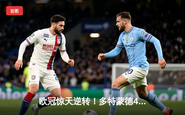 欧冠惊天逆转！多特蒙德4-2马竞总分5-4晋级四强