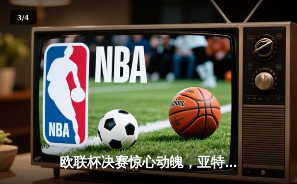欧联杯决赛惊心动魄，亚特兰大3-0完胜勒沃库森终结不败神话 - 3