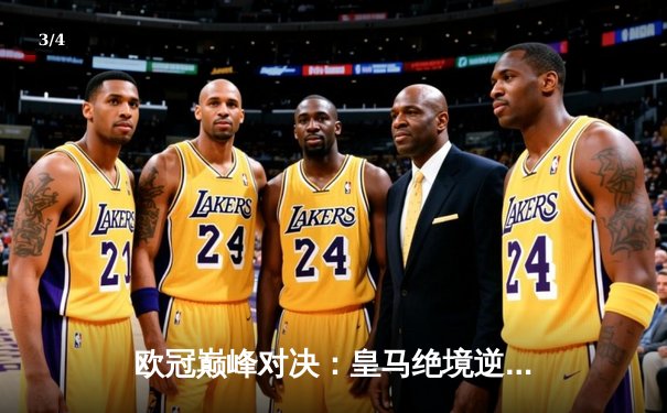 欧冠巅峰对决：皇马绝境逆转曼城 维尼修斯闪耀伯纳乌 - 3