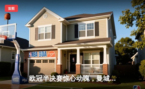 欧冠半决赛惊心动魄，曼城主场逆转皇马晋级决赛