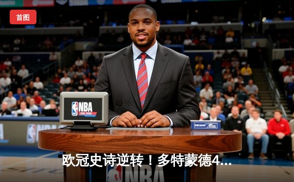 欧冠史诗逆转！多特蒙德4-2马竞总分5-4晋级，萨比策传射定乾坤